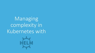 Managing
complexity in
Kubernetes with
 