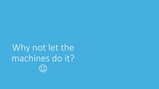 Why not let the
machines do it?

 