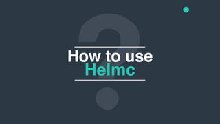 15
How to use
Helmc
 