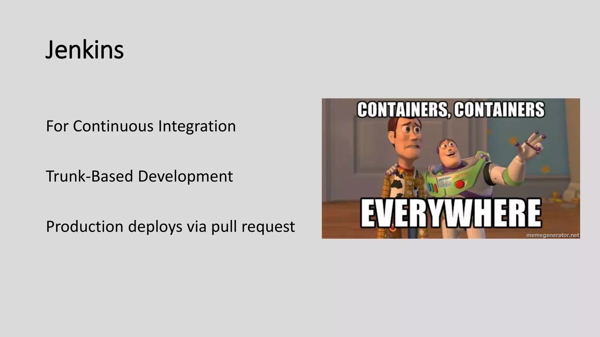 Jenkins
For Continuous Integration
Trunk-Based Development
Production deploys via pull request
 