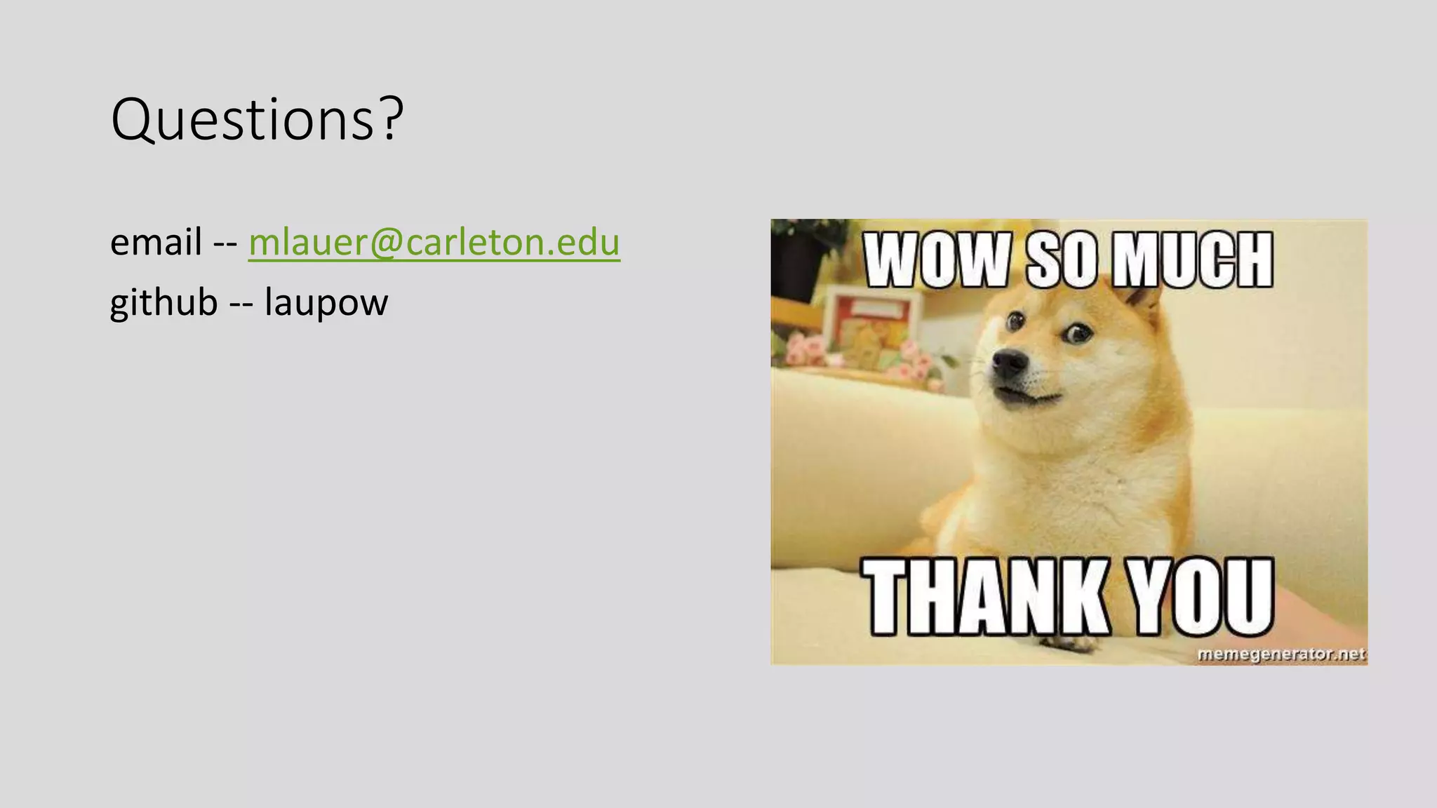 Questions?
email -- mlauer@carleton.edu
github -- laupow
 