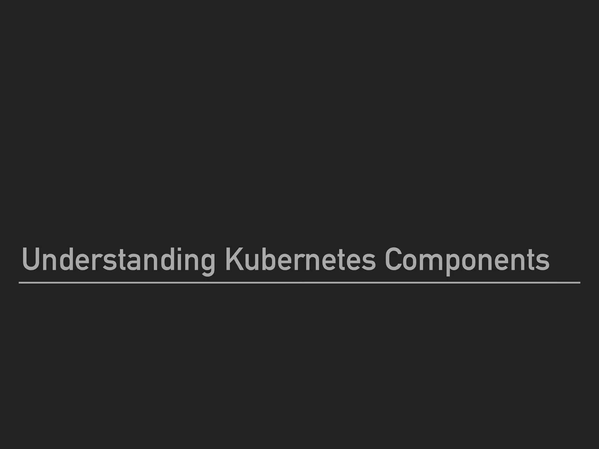 Understanding Kubernetes Components
 