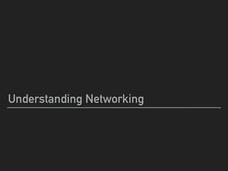 Understanding Networking
 