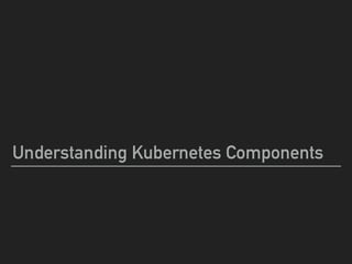 Understanding Kubernetes Components
 