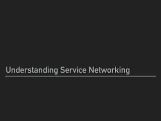 Understanding Service Networking
 