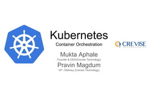 Kubernetes
Container Orchestration
Mukta Aphale
Founder & CEO(Crevise Technology)
Pravin Magdum
VP - Delivery (Crevise Technology)
 