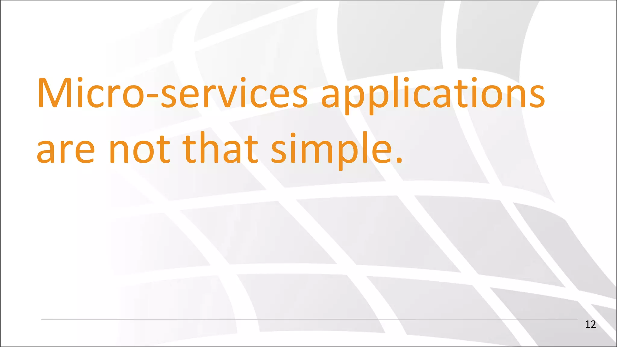 Micro-services applications
are not that simple.
12
 