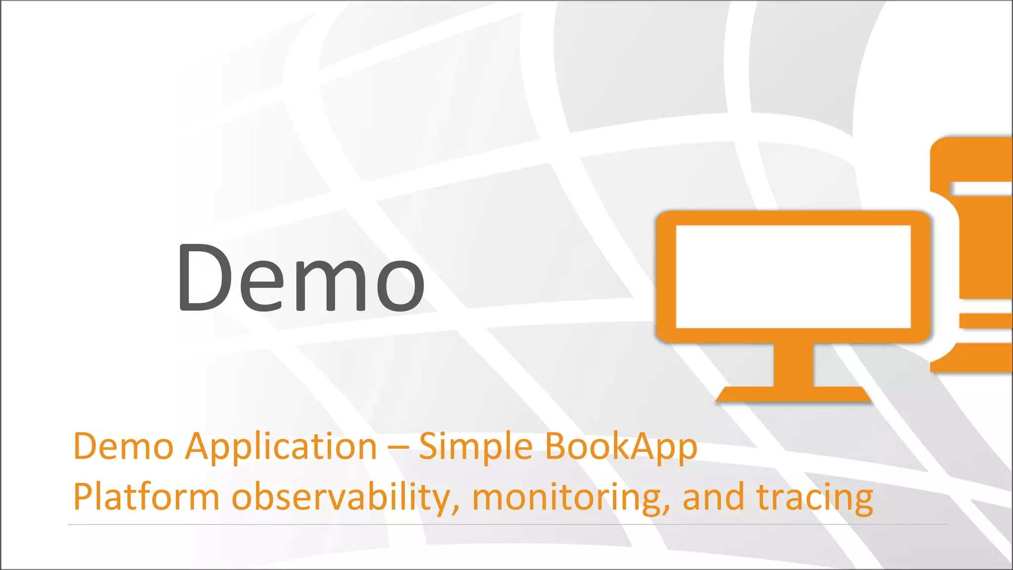 Demo
Demo Application – Simple BookApp
Platform observability, monitoring, and tracing
 