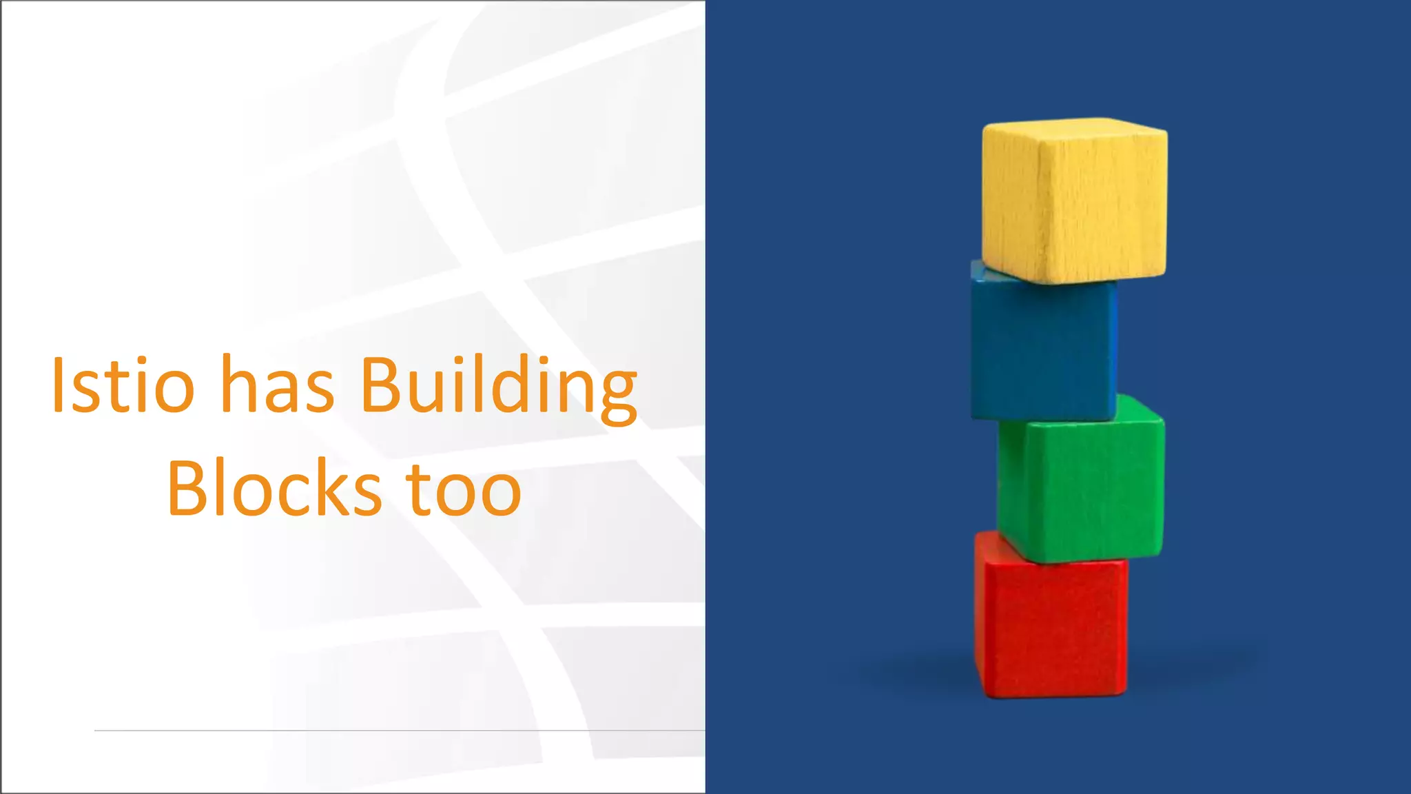 Istio has Building
Blocks too
 