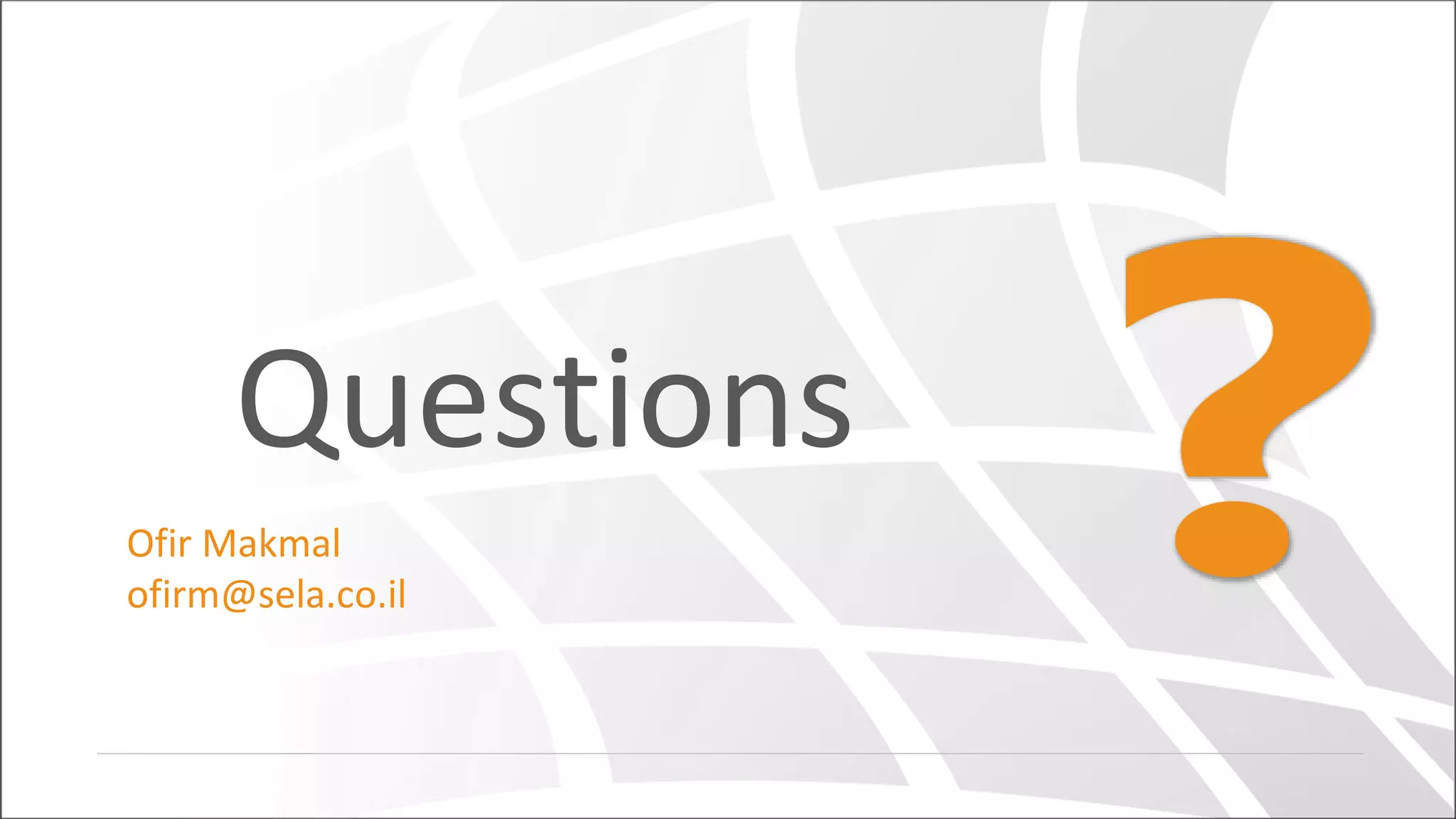 Questions
Ofir Makmal
ofirm@sela.co.il
 