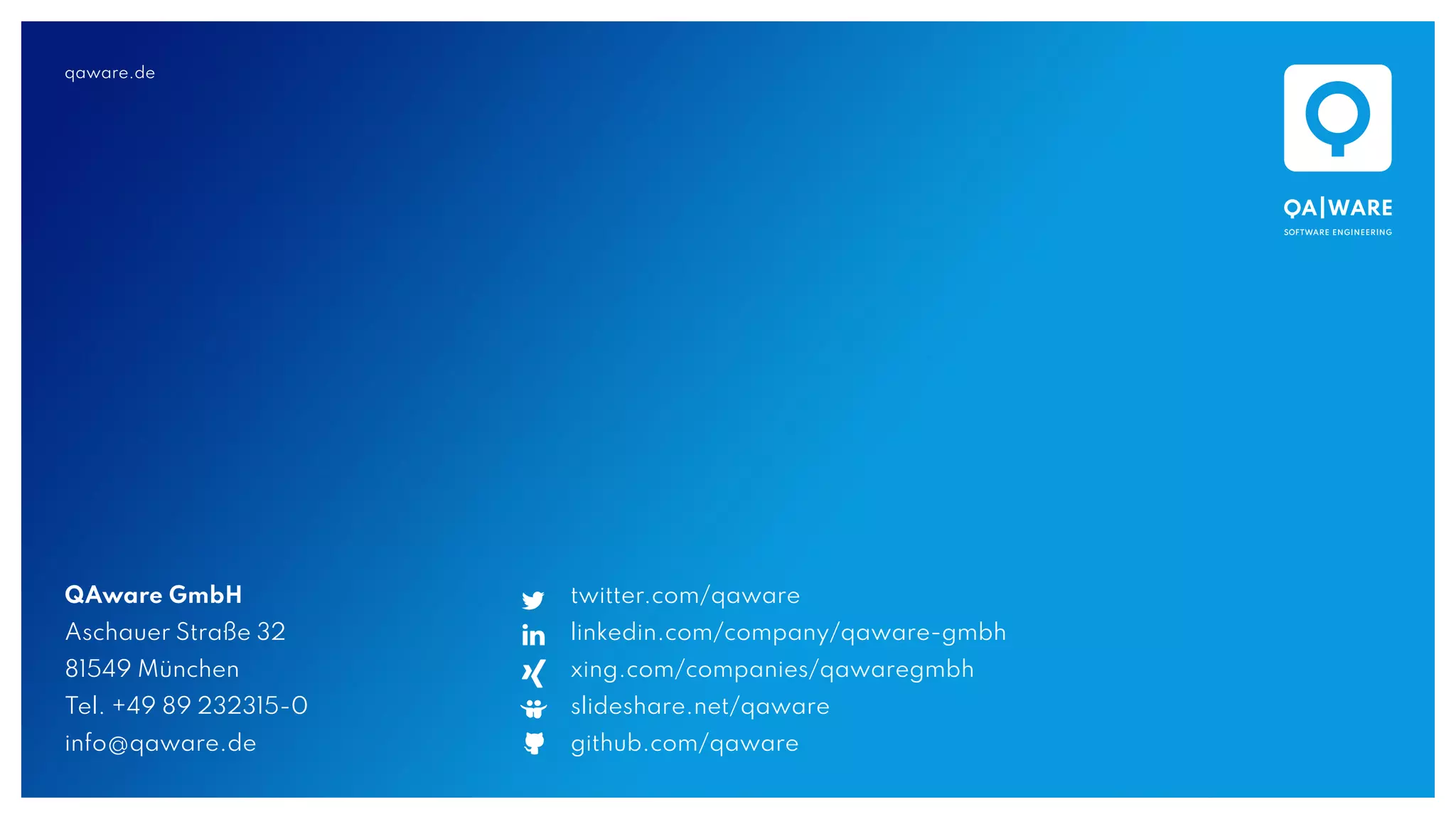 qaware.de
QAware GmbH
Aschauer Straße 32
81549 München
Tel. +49 89 232315-0
info@qaware.de
twitter.com/qaware
linkedin.com/company/qaware-gmbh
xing.com/companies/qawaregmbh
slideshare.net/qaware
github.com/qaware
 