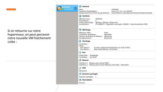 Si on retourne sur notre
hyperviseur, on peut percevoir
notre nouvelle VM fraîchement
créée :
 