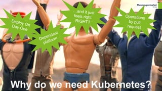 Why do we need Kubernetes?
 