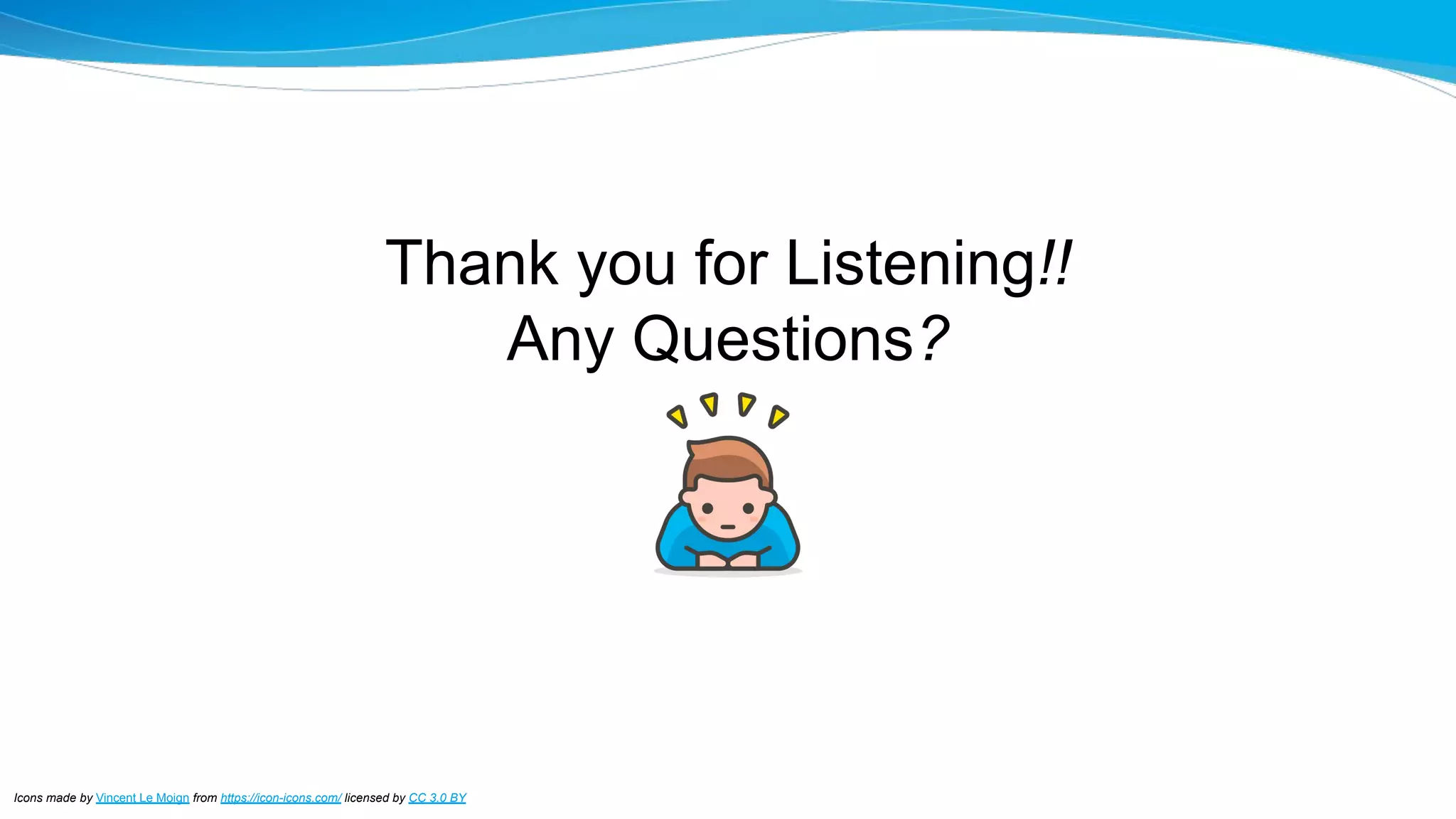 Icons made by Vincent Le Moign from https://icon-icons.com/ licensed by CC 3.0 BY
Thank you for Listening!!
Any Questions?
 