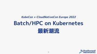 5
KubeCon + CloudNativeCon Europe 2022
Batch/HPC on Kubernetes
最新潮流
 