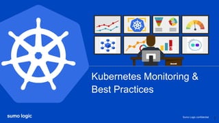 Sumo Logic confidential
Kubernetes Monitoring &
Best Practices
1
 