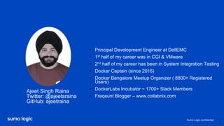 Sumo Logic confidential
• Principal Development Engineer at DellEMC
• 1st half of my career was in CGI & VMware
• 2nd half...