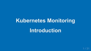 2019/3/28 Kubernetes Monitoring Introduction
127.0.0.1:5500/index.html#2 1/31
Kubernetes Monitoring
Introduction
1 / 31
 