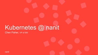 Kubernetes @ nanit
Chen Fisher, VP of SW
 