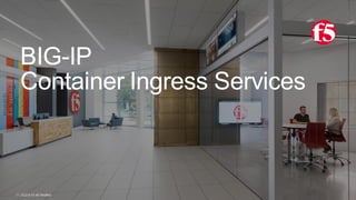 | ©2018 F5 NETWORKS17
BIG-IP
Container Ingress Services
 