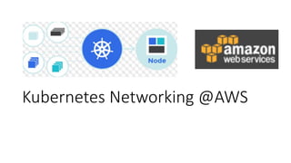 Kubernetes Networking @AWS
 