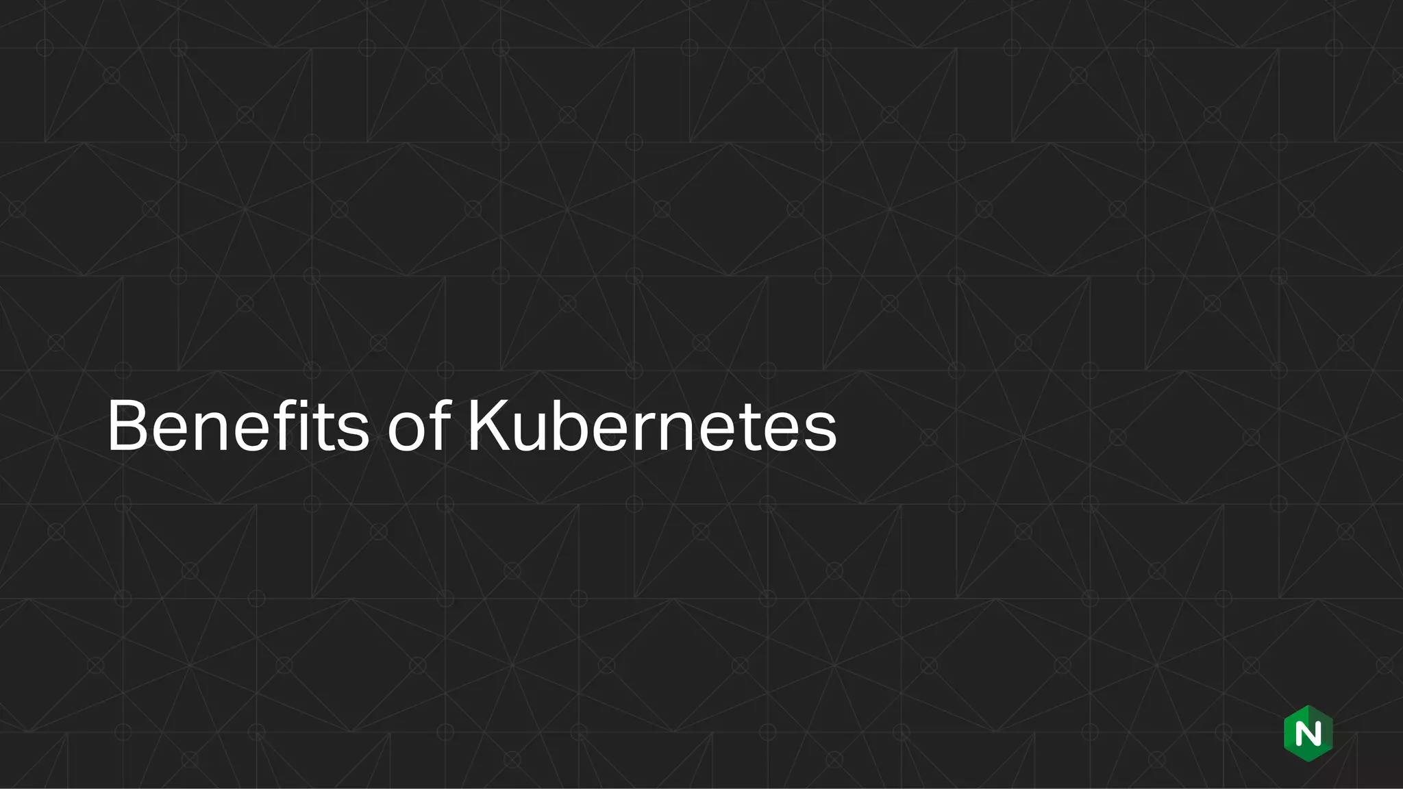 Benefits of Kubernetes
 