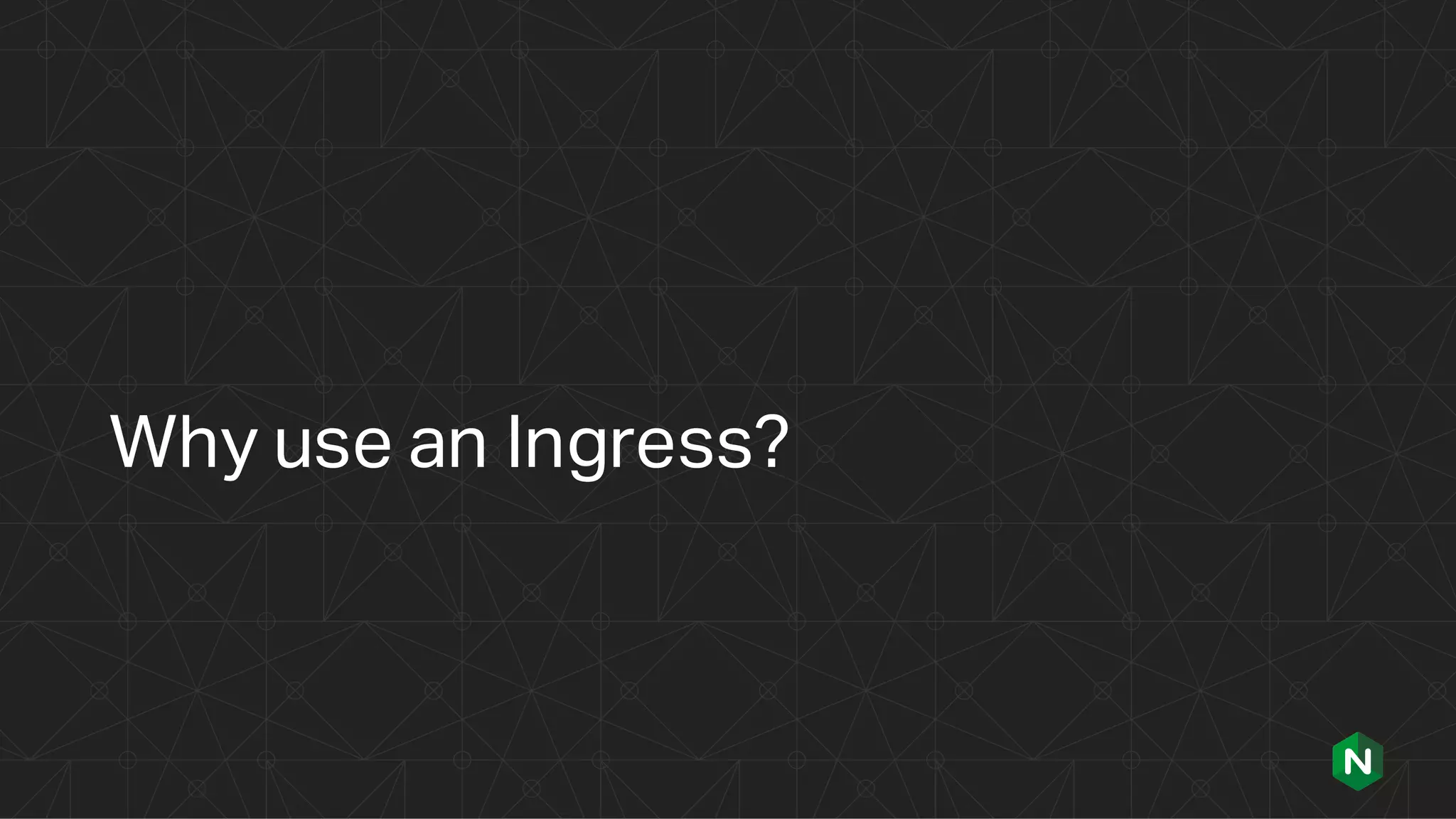 Why use an Ingress?
 