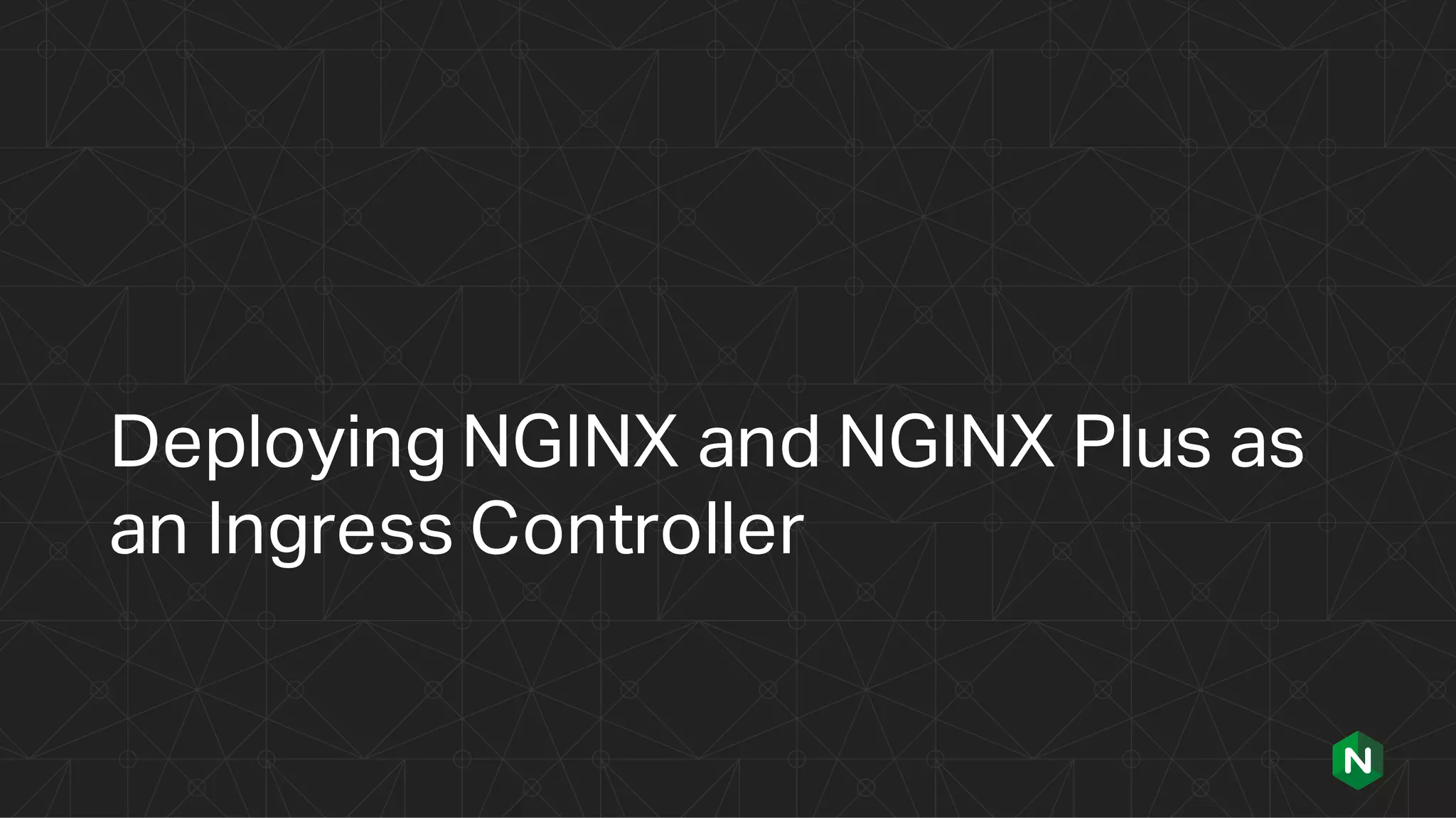 Deploying NGINX and NGINX Plus as
an Ingress Controller
 