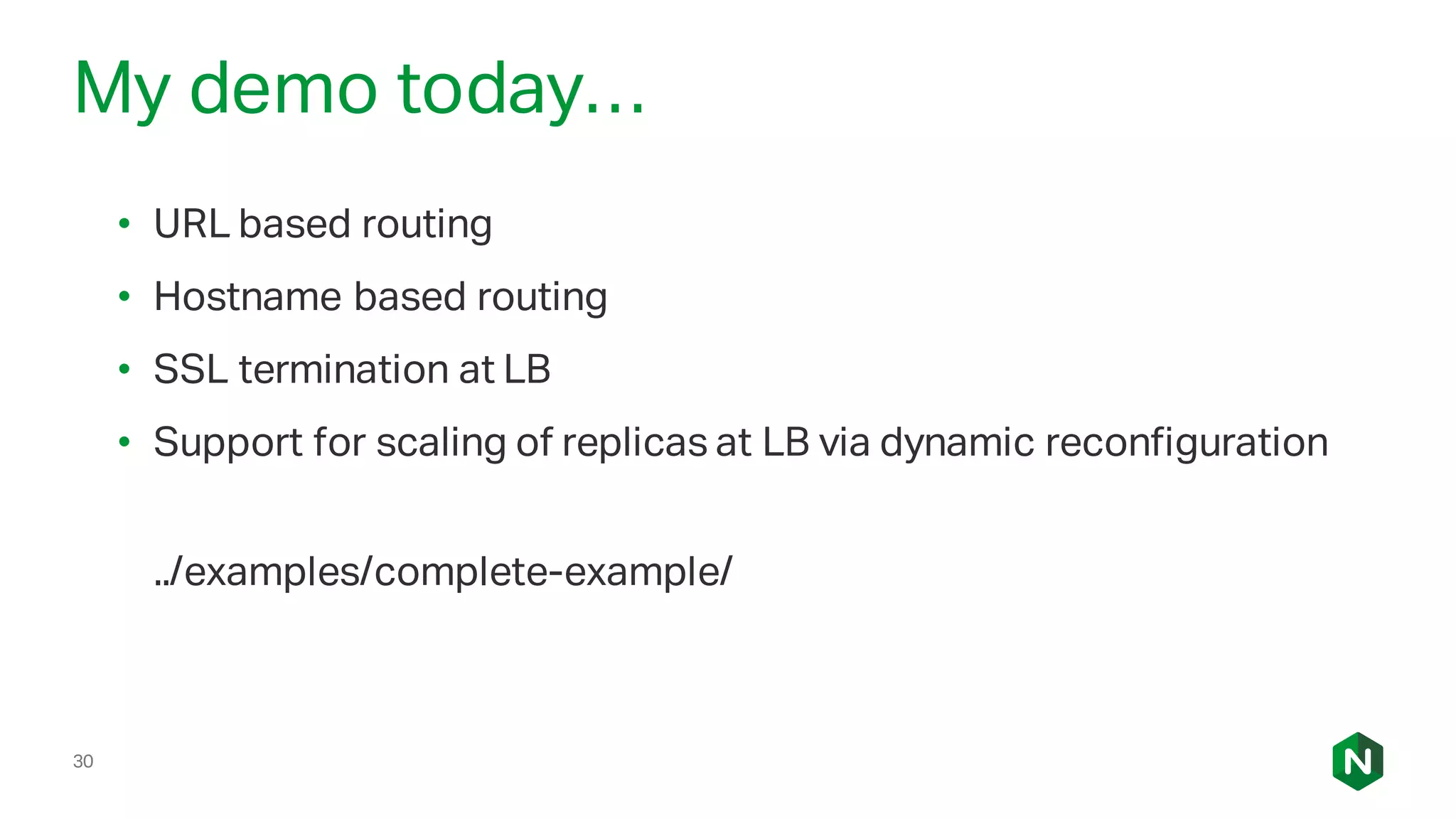 30
My demo today…
• URL based routing
• Hostname based routing
• SSL termination at LB
• Support for scaling of replicas at LB via dynamic reconfiguration
../examples/complete-example/
 