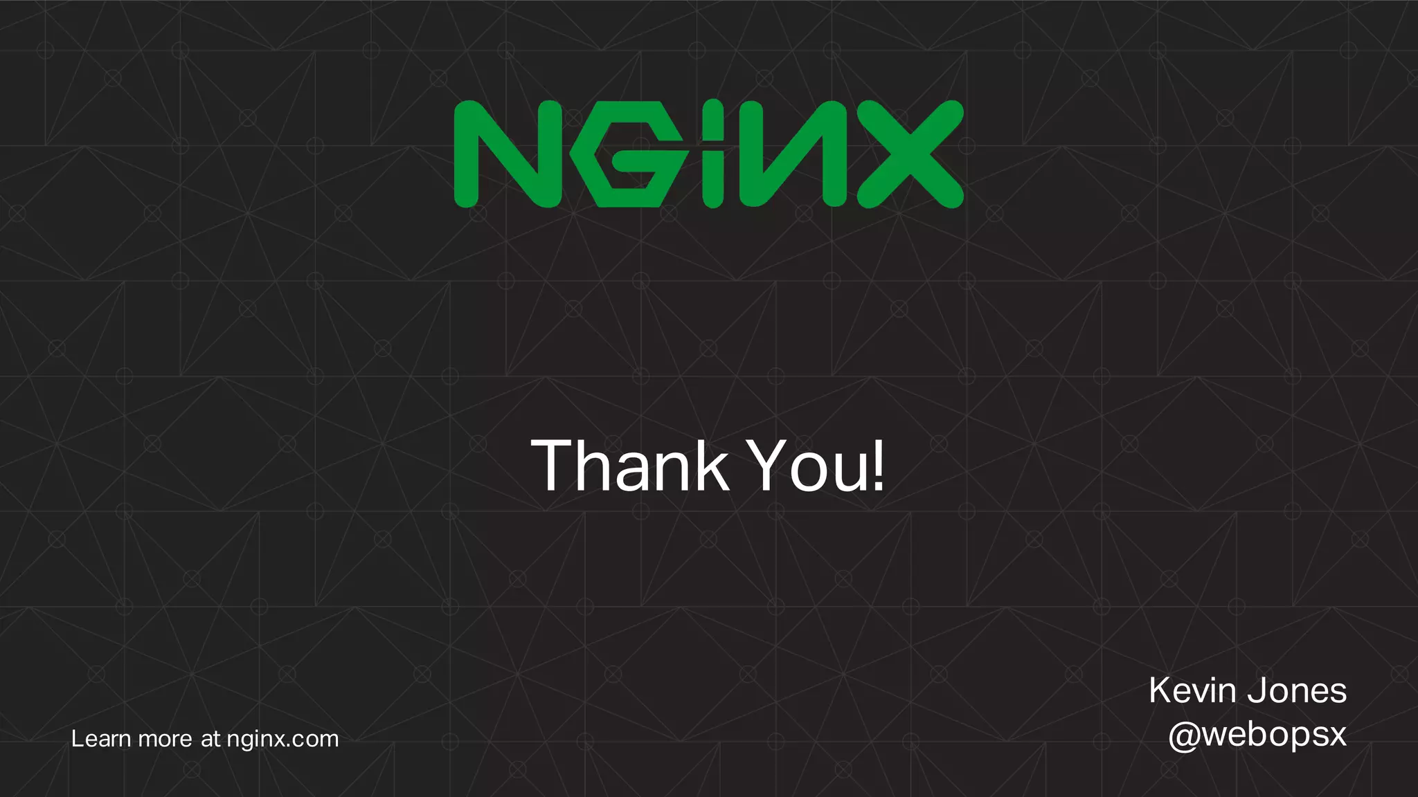 Kevin Jones
@webopsx
Thank You!
Learn more at nginx.com
 