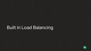 Built in Load Balancing
 