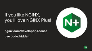 If you like NGINX,
you’ll love NGINX Plus!
nginx.com/developer-license
use code: hidden
 