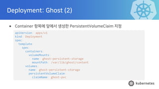 Deployment: Ghost (2)
● Container 항목에 앞에서 생성한 PersistentVolumeClaim 지정
apiVersion: apps/v1
kind: Deployment
spec:
template...
