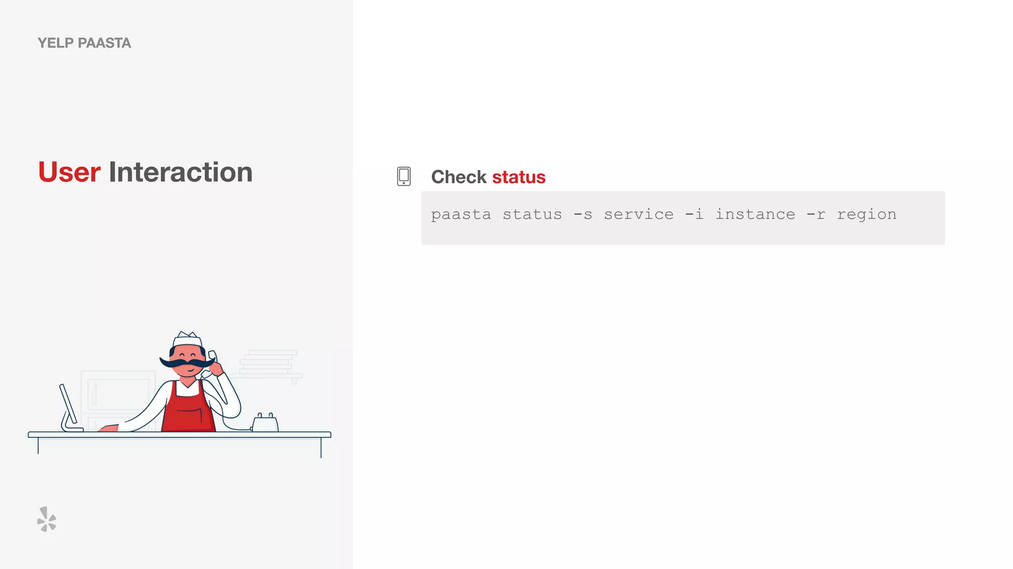 YELP PAASTA
User Interaction Check status
paasta status -s service -i instance -r region
 