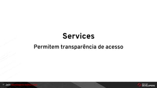 Join developers.redhat.com
Services
Permitem transparência de acesso
13