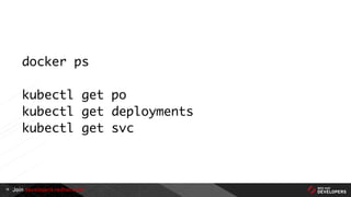 Join developers.redhat.com
docker ps
kubectl get po
kubectl get deployments
kubectl get svc
18