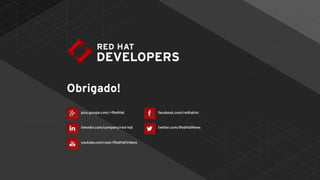 plus.google.com/+RedHat
linkedin.com/company/red-hat
youtube.com/user/RedHatVideos
facebook.com/redhatinc
twitter.com/RedHatNews
Obrigado!