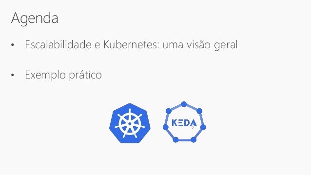 Agenda
• Escalabilidade e Kubernetes: uma visão geral
• Exemplo prático
 