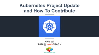 Kyle bai
R&D @ inwinSTACK
www.inwinstack.com
Kubernetes Project Update
and How To Contribute
 
