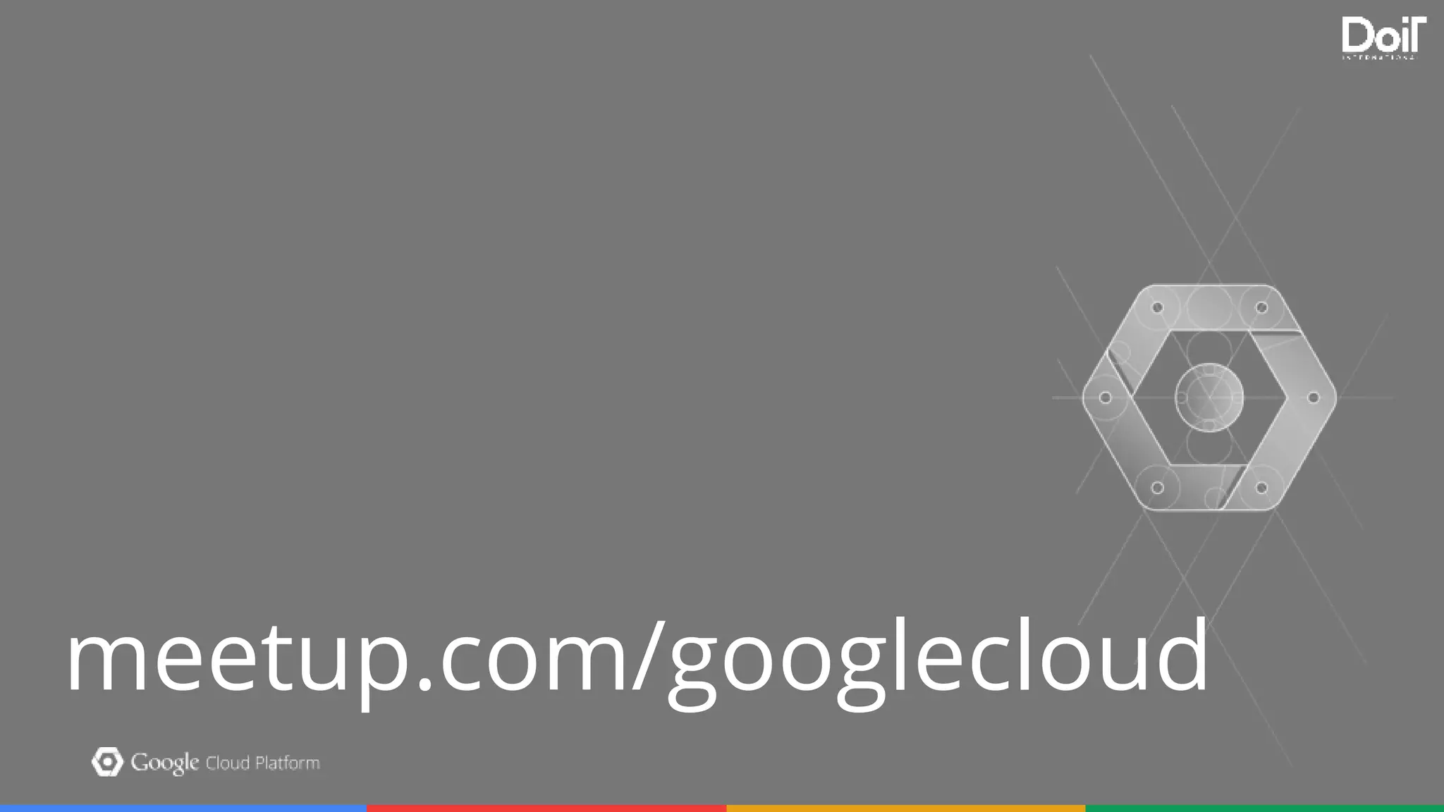 Section Slide Template Option 2
Put your subtitle here. Feel free to pick from the handful of pretty Google colors available to you.
Make the subtitle something clever. People will think it’s neat.
meetup.com/googlecloud
 
