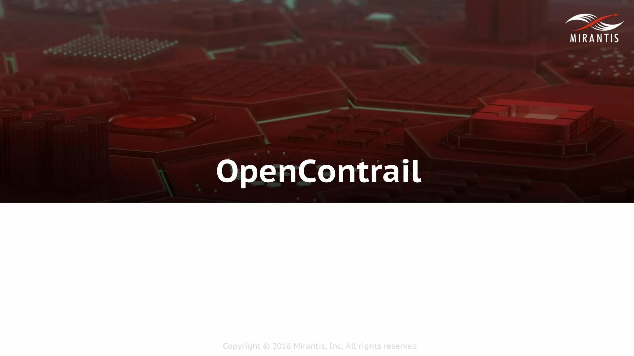 Copyright © 2016 Mirantis, Inc. All rights reserved
OpenContrail
 