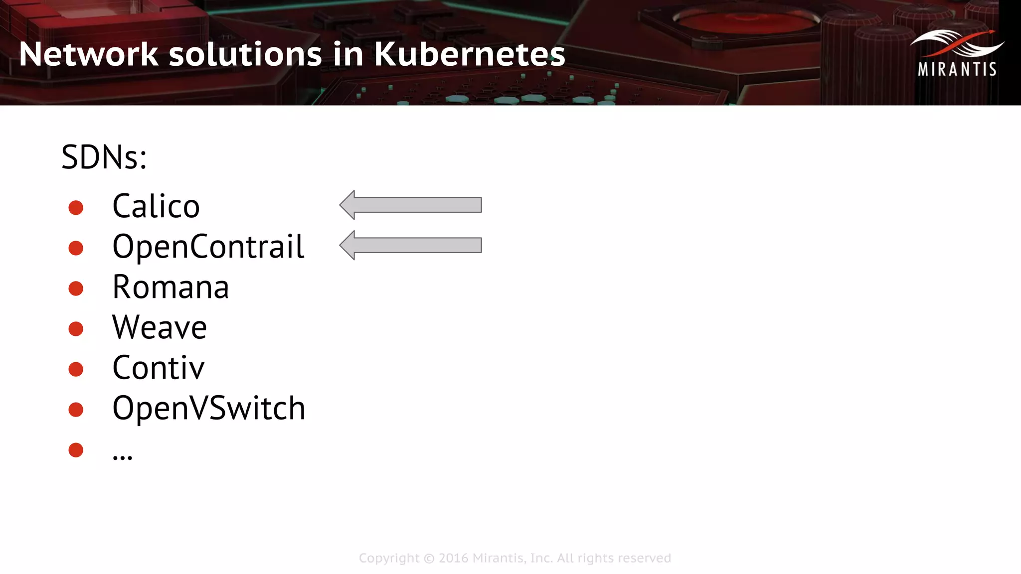 Copyright © 2016 Mirantis, Inc. All rights reserved
Network solutions in Kubernetes
SDNs:
● Calico
● OpenContrail
● Romana
● Weave
● Contiv
● OpenVSwitch
● ...
 