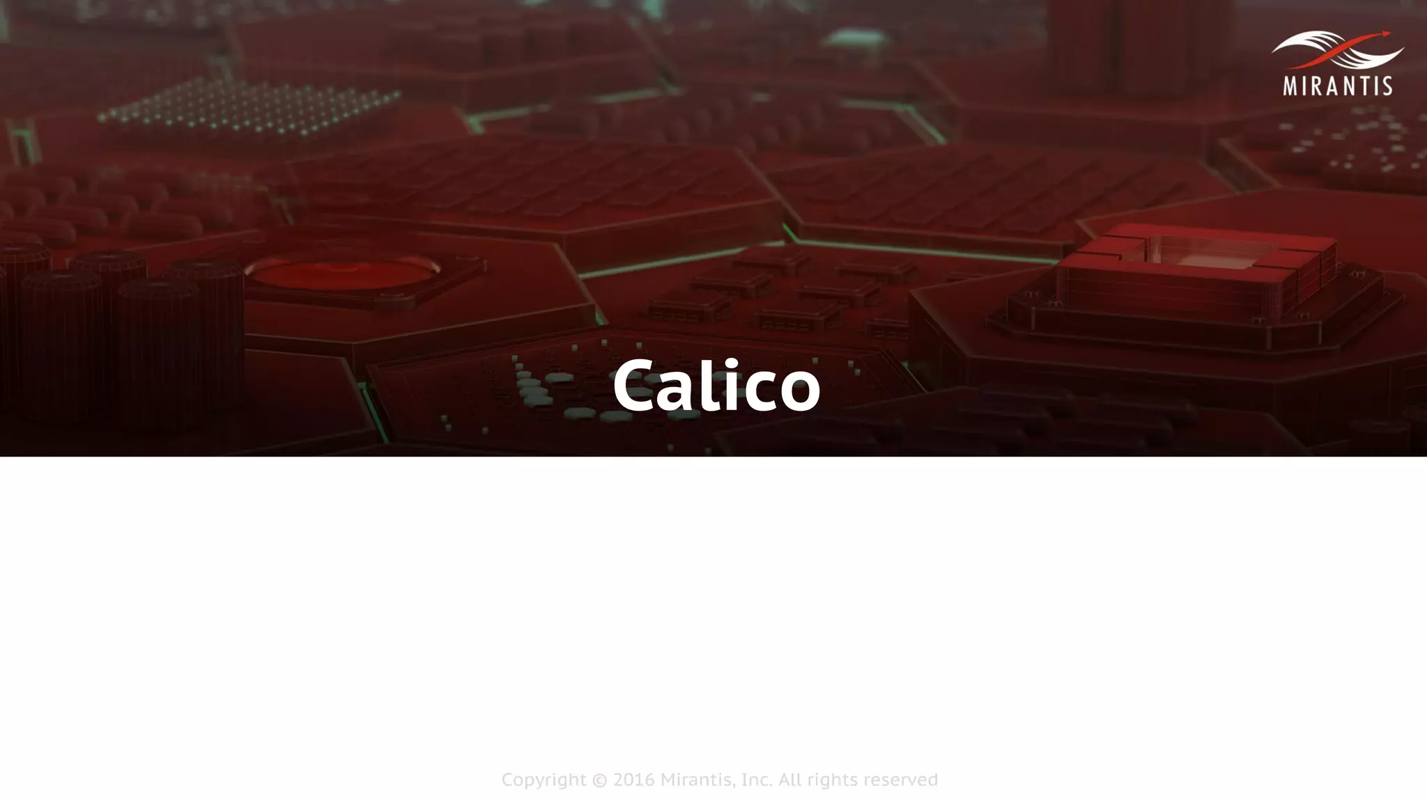 Copyright © 2016 Mirantis, Inc. All rights reserved
Calico
 