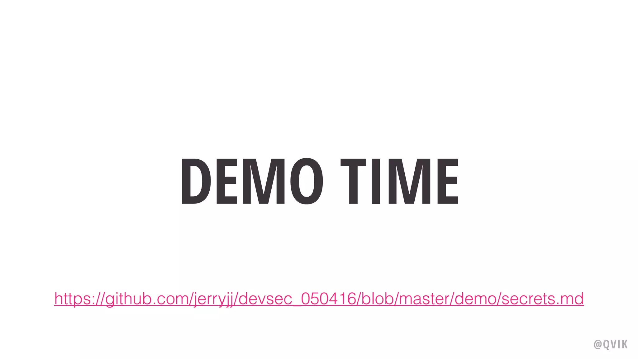 DEMO TIME
@QVIK
https://github.com/jerryjj/devsec_050416/blob/master/demo/secrets.md
 