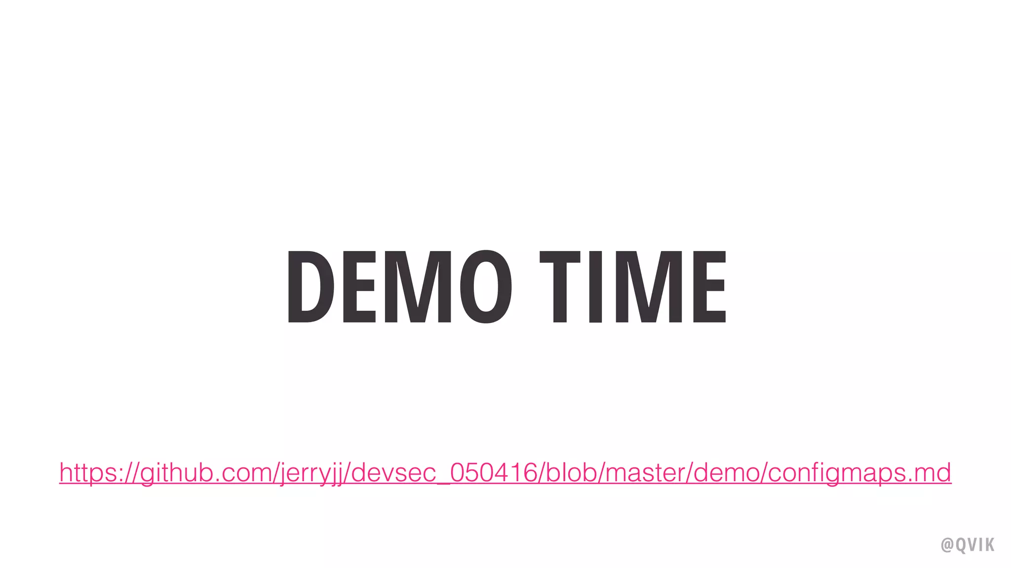 DEMO TIME
@QVIK
https://github.com/jerryjj/devsec_050416/blob/master/demo/conﬁgmaps.md
 
