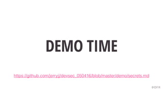 DEMO TIME
@QVIK
https://github.com/jerryjj/devsec_050416/blob/master/demo/secrets.md
 