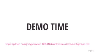 DEMO TIME
@QVIK
https://github.com/jerryjj/devsec_050416/blob/master/demo/conﬁgmaps.md
 