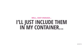 I’LL JUST INCLUDE THEM
IN MY CONTAINER…
WELL, EASY ENOUGH…
@QVIK
 