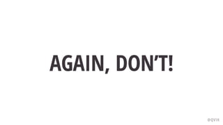 AGAIN, DON’T!
@QVIK
 
