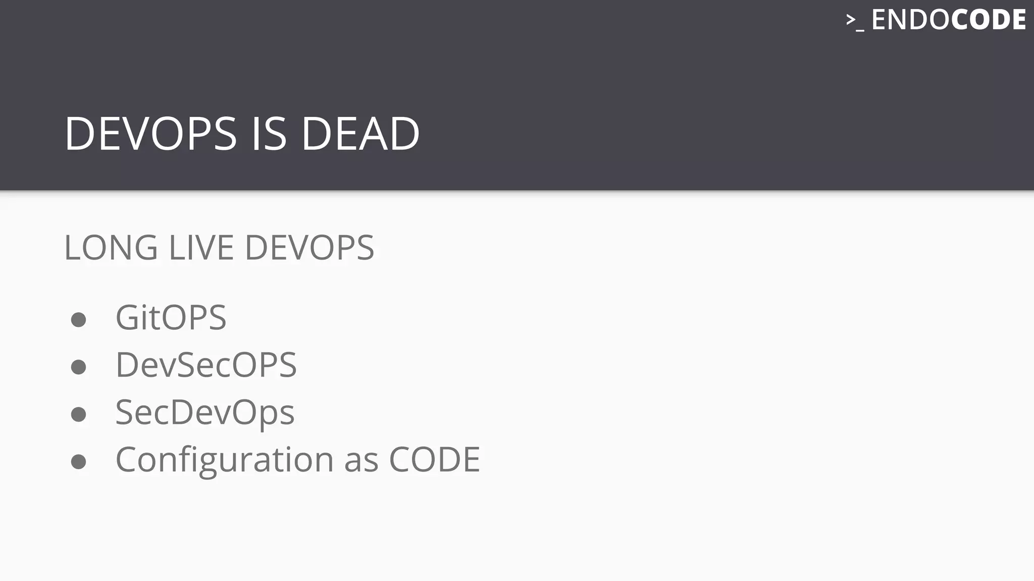 DEVOPS IS DEAD
LONG LIVE DEVOPS
● GitOPS
● DevSecOPS
● SecDevOps
● Conﬁguration as CODE
 